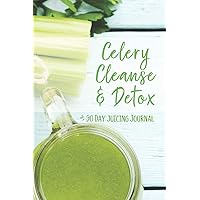 Celery Cleanse & Detox - 90 Day Juicing Journal: Celery Juice Journal | Essential Notebook For Your Healthy Reboot Cleanse & Detox | Daily Logbook ... Juicing | Great Gift! (Celery Juicing Books)