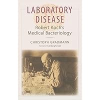 Laboratory Disease: Robert Koch's Medical Bacteriology Laboratory Disease: Robert Koch's Medical Bacteriology Hardcover