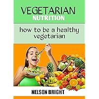 Vegetarian Nutrition: How to be a healthy vegetarian Vegetarian Nutrition: How to be a healthy vegetarian Kindle