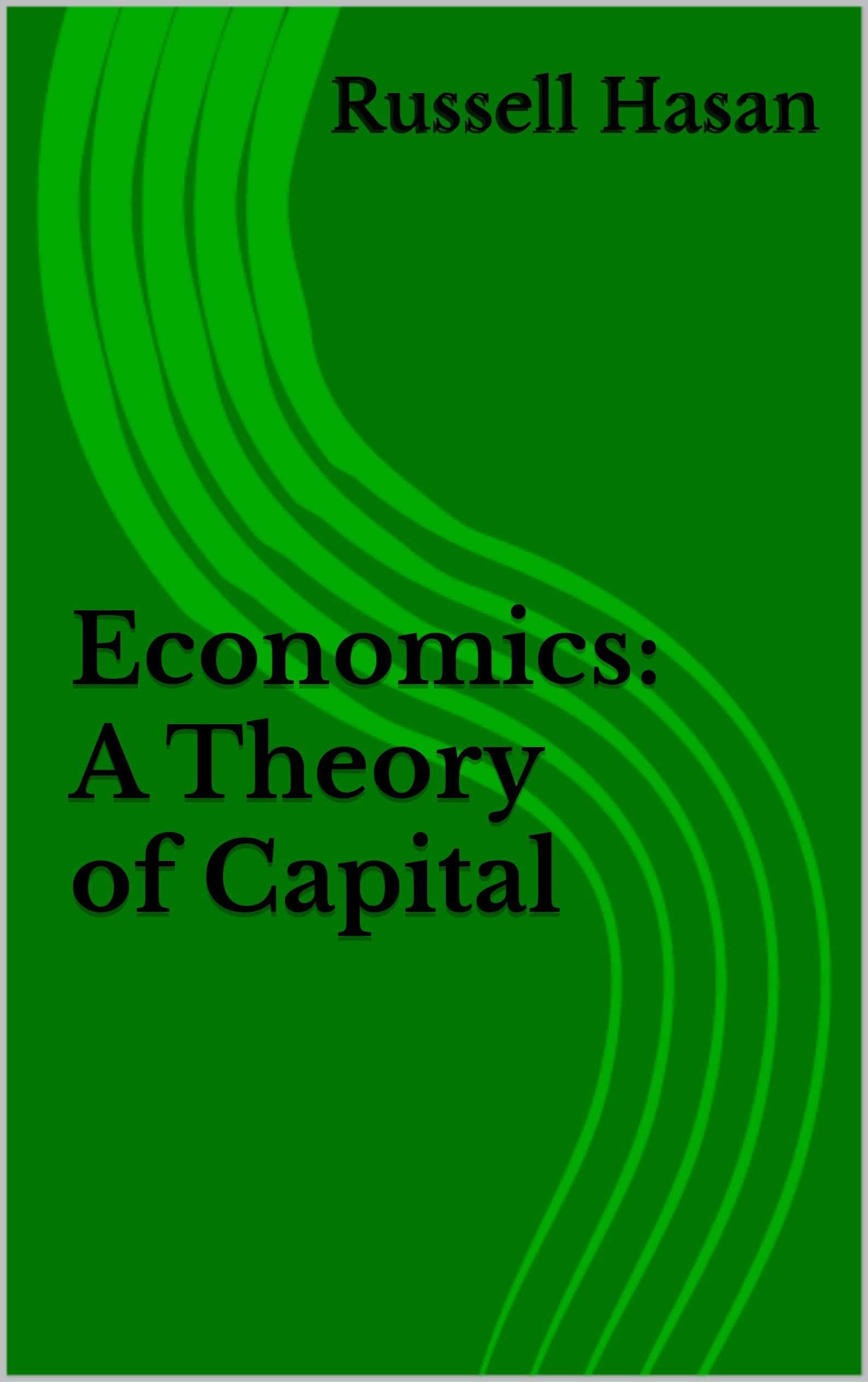 Economics: A Theory of Capital (Philosophy, Logic, Science, Law)