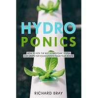 Hydroponics: How to Pick the Best Hydroponic System and Crops for Homegrown Food Year-Round (Urban Homesteading)