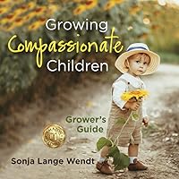 Growing Compassionate Children: Grower's Guide (Cultivating Compassion in Children)