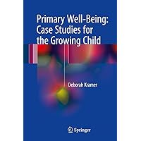 Primary Well-Being: Case Studies for the Growing Child Primary Well-Being: Case Studies for the Growing Child Hardcover Kindle Paperback