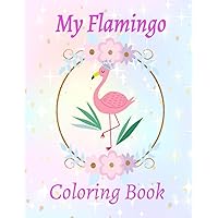 My Flamingo Coloring Book For Kids: Fun Coloring Book For Kids Ages 4-8 & 8-12, Tropical Birds, Fun and Easy, Cute Animals