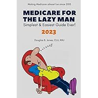 Medicare for the Lazy Man 2023: Simplest & Easiest Guide Ever!