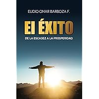 EL ÉXITO: DE LA ESCASEZ A LA PROSPERIDAD (Spanish Edition) EL ÉXITO: DE LA ESCASEZ A LA PROSPERIDAD (Spanish Edition) Paperback Kindle Hardcover