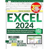 EXCEL 2024: The Complete Step-by-Step Guide to Learning all Essential Functions, Formulas and Charts in only 1 Week, including new Hints and Secret Tips and nearly 200 Illustrations and Examples