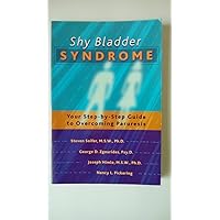 Shy Bladder Syndrome: Your Step-By-Step Guide to Overcoming Paruresis Shy Bladder Syndrome: Your Step-By-Step Guide to Overcoming Paruresis Paperback