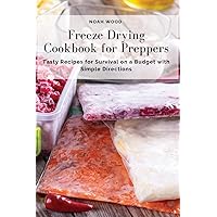Freeze Drying Cookbook for Preppers: Tasty Recipes for Survival on a Budget with Simple Directions