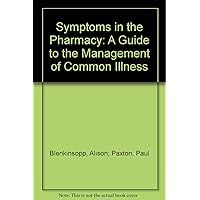 Symptoms in the Pharmacy: A Guide to the Management of Common Illness Symptoms in the Pharmacy: A Guide to the Management of Common Illness Hardcover