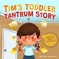 Tim's Toddler Tantrum Story: A Kids Picture Book about Toddler and Preschooler Temper Tantrums, Anger Management and Self-Calming for Children Age 2 to 6 (Feeling Big Emotions Picture Books)