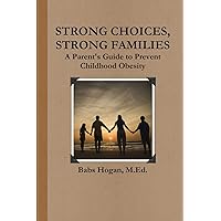 Strong Choices, Strong Families: A Parent's Guide To Prevent Childhood Obesity Strong Choices, Strong Families: A Parent's Guide To Prevent Childhood Obesity Paperback