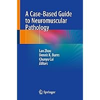 A Case-Based Guide to Neuromuscular Pathology A Case-Based Guide to Neuromuscular Pathology Paperback Kindle