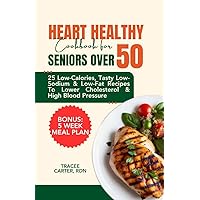 HEART HEALTHY COOKBOOK FOR SENIORS OVER 50: 25 Low-Calorie, Tasty Low-Sodium & Low-Fat Recipes To Help in Lowering Cholesterol & High Blood Pressure || 30 Days Meal Plan HEART HEALTHY COOKBOOK FOR SENIORS OVER 50: 25 Low-Calorie, Tasty Low-Sodium & Low-Fat Recipes To Help in Lowering Cholesterol & High Blood Pressure || 30 Days Meal Plan Kindle Paperback