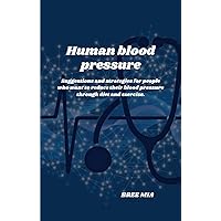 Human blood pressure: Suggestions and strategies for people who want to reduce their blood pressure through diet and exercise. Human blood pressure: Suggestions and strategies for people who want to reduce their blood pressure through diet and exercise. Kindle Hardcover Paperback