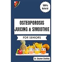 OSTEOPOROSIS JUICING & SMOOTHIE RECIPES BOOK FOR SENIORS: 50 Vital, Quick, and Simple Homemade Nutrient-Rich Blends for Healthy Bones and General Well-Being (Foods for Strong & Healthy Bones 2) OSTEOPOROSIS JUICING & SMOOTHIE RECIPES BOOK FOR SENIORS: 50 Vital, Quick, and Simple Homemade Nutrient-Rich Blends for Healthy Bones and General Well-Being (Foods for Strong & Healthy Bones 2) Hardcover Kindle Paperback