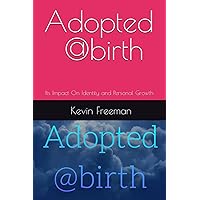 Adoption @birth: Its Impact On Identity and Personal Growth Adoption @birth: Its Impact On Identity and Personal Growth Paperback Kindle
