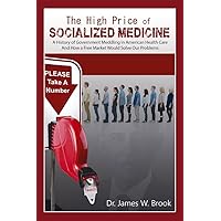 The High Price of Socialized Medicine: A History of Government Meddling in American Health Care, and How a Free Market Would Solve Our Problems The High Price of Socialized Medicine: A History of Government Meddling in American Health Care, and How a Free Market Would Solve Our Problems Kindle Paperback Mass Market Paperback
