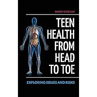 Teen Health from Head to Toe: Exploring Issues and Risks Teen Health from Head to Toe: Exploring Issues and Risks Hardcover Kindle Paperback