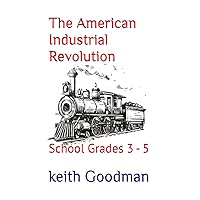 The American Industrial Revolution: School Grades 3 - 5 (For School)