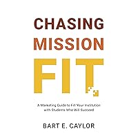 Chasing Mission Fit: A Marketing Guide to Fill Your Institution with Students Who Will Succeed Chasing Mission Fit: A Marketing Guide to Fill Your Institution with Students Who Will Succeed Kindle Paperback Hardcover