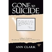 Gone to Suicide: A Mom?s Truth on Heartbreak, Transformation, and Prevention Gone to Suicide: A Mom?s Truth on Heartbreak, Transformation, and Prevention Paperback Kindle