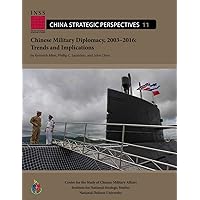 Chinese Military Diplomacy, 2003–2016: Trends and Implications: Center for the Study of Chinese Military Affairs Institute for National Strategic Studies China Strategic Perspectives, No. 11 Chinese Military Diplomacy, 2003–2016: Trends and Implications: Center for the Study of Chinese Military Affairs Institute for National Strategic Studies China Strategic Perspectives, No. 11 Paperback Kindle