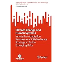Climate Change and Human Systems: Innovative Adaptation Services as a Soft-Resilience Strategy to Tackle Emerging Risks (SpringerBriefs in Applied Sciences and Technology) Climate Change and Human Systems: Innovative Adaptation Services as a Soft-Resilience Strategy to Tackle Emerging Risks (SpringerBriefs in Applied Sciences and Technology) Paperback