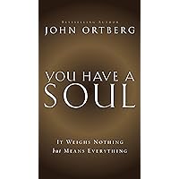 You Have a Soul: It Weighs Nothing but Means Everything You Have a Soul: It Weighs Nothing but Means Everything Kindle Paperback