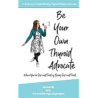 Be Your Own Thyroid Advocate: When You’re Sick and Tired of Being Sick and Tired Be Your Own Thyroid Advocate: When You’re Sick and Tired of Being Sick and Tired Paperback