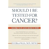 Should I Be Tested for Cancer?: Maybe Not and Here's Why Should I Be Tested for Cancer?: Maybe Not and Here's Why Paperback Hardcover