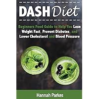 DASH Diet: Beginners Food Guide to Help You Lose Weight Fast, Prevent Diabetes, and Lower Cholesterol and Blood Pressure (Includes Delicious Healthy ... Plan to Prevent Heart Disease and Stroke) DASH Diet: Beginners Food Guide to Help You Lose Weight Fast, Prevent Diabetes, and Lower Cholesterol and Blood Pressure (Includes Delicious Healthy ... Plan to Prevent Heart Disease and Stroke) Paperback Kindle