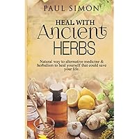 Heal with Ancient Herbs: Natural way to alternative medicine & herbalism to heal yourself that could save your life Heal with Ancient Herbs: Natural way to alternative medicine & herbalism to heal yourself that could save your life Paperback Kindle Audible Audiobook