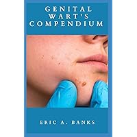 GENITAL WART'S COMPENDIUM: Home Remedies To Destroy Your Genital Warts, Human Papilloma And Virus