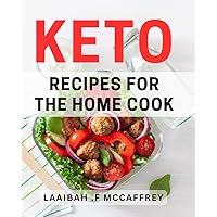 Keto Recipes For The Home Cook: Delicious and Simple Keto Dishes for the Everyday Cook: Perfect Gift for those Seeking a Healthier Lifestyle.