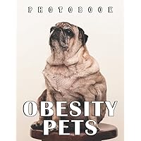 The Photo Of Obesity Pets: A Great Gift With Compelling And Impressive Pictures Of Obesity Pets To Relax And Relieve Stress For All Ages & Genders On Christmas, Birthday