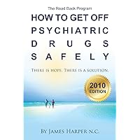 How to Get Off Psychiatric Drugs Safely - 2010 Edition: There is Hope. There is a Solution. How to Get Off Psychiatric Drugs Safely - 2010 Edition: There is Hope. There is a Solution. Paperback