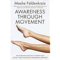 Awareness Through Movement: Easy-to-Do Health Exercises to Improve Your Posture, Vision, Imagination, and Personal Awareness Awareness Through Movement: Easy-to-Do Health Exercises to Improve Your Posture, Vision, Imagination, and Personal Awareness Paperback Hardcover