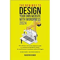 The New Way To Design Your Own Website With WordPress 2024: The ultimate, step-by-step, beginner's guide to a full-featured WordPress website for small business, consultants, authors & bloggers The New Way To Design Your Own Website With WordPress 2024: The ultimate, step-by-step, beginner's guide to a full-featured WordPress website for small business, consultants, authors & bloggers Paperback Kindle
