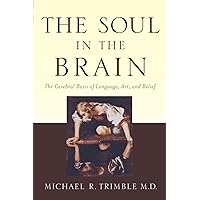 The Soul in the Brain: The Cerebral Basis of Language, Art, and Belief The Soul in the Brain: The Cerebral Basis of Language, Art, and Belief Paperback Kindle Hardcover
