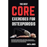 THE BEST CORE EXERCISES FOR OSTEOPOROSIS: Unlocking Resilience and Bone Health with the Most Effective Exercise for Osteoporosis Management and Prevention THE BEST CORE EXERCISES FOR OSTEOPOROSIS: Unlocking Resilience and Bone Health with the Most Effective Exercise for Osteoporosis Management and Prevention Paperback Kindle