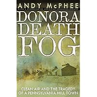 The Donora Death Fog: Clean Air and the Tragedy of a Pennsylvania Mill Town The Donora Death Fog: Clean Air and the Tragedy of a Pennsylvania Mill Town Paperback Kindle