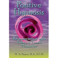 Positive Hypnosis: Re-associating with Solution-based Memories Positive Hypnosis: Re-associating with Solution-based Memories Kindle Paperback