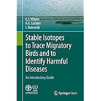 Stable Isotopes to Trace Migratory Birds and to Identify Harmful Diseases: An Introductory Guide Stable Isotopes to Trace Migratory Birds and to Identify Harmful Diseases: An Introductory Guide eTextbook Hardcover Paperback