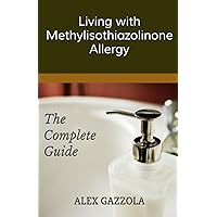 Living with Methylisothiazolinone Allergy: The Complete Guide Living with Methylisothiazolinone Allergy: The Complete Guide Paperback Kindle