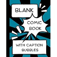 Blank Comic Book with Caption Bubbles: Create and Draw Your Own Comic Book for Kids Teens and Adults