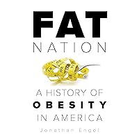 Fat Nation: A History of Obesity in America Fat Nation: A History of Obesity in America Hardcover Kindle