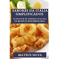 Sabores da Itália Simplificados: O Encanto da Cozinha Italiana em Receitas Descomplicadas (Portuguese Edition)