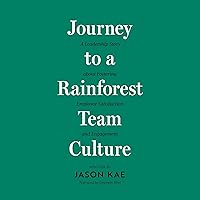 Journey to a Rainforest Team Culture: A Leadership Story about Fostering Employee Satisfaction and Engagement Journey to a Rainforest Team Culture: A Leadership Story about Fostering Employee Satisfaction and Engagement Audible Audiobook Kindle Paperback