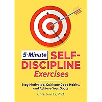 5-Minute Self-Discipline Exercises: Stay Motivated, Cultivate Good Habits, and Achieve Your Goals 5-Minute Self-Discipline Exercises: Stay Motivated, Cultivate Good Habits, and Achieve Your Goals Paperback Kindle